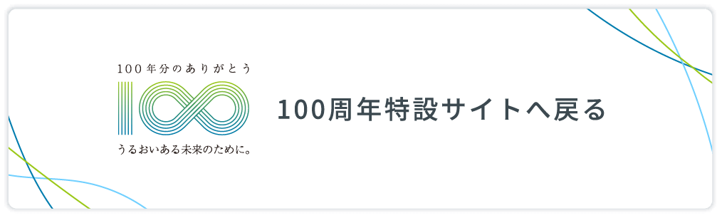 100年分のありがとう うるおいある未来のために。