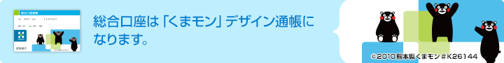 総合口座は「くまモン」デザイン通帳になります。