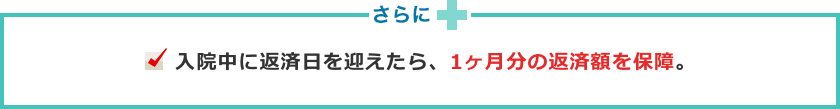 入院中に返済日を迎えたら、1カ月分の返済額を保障。