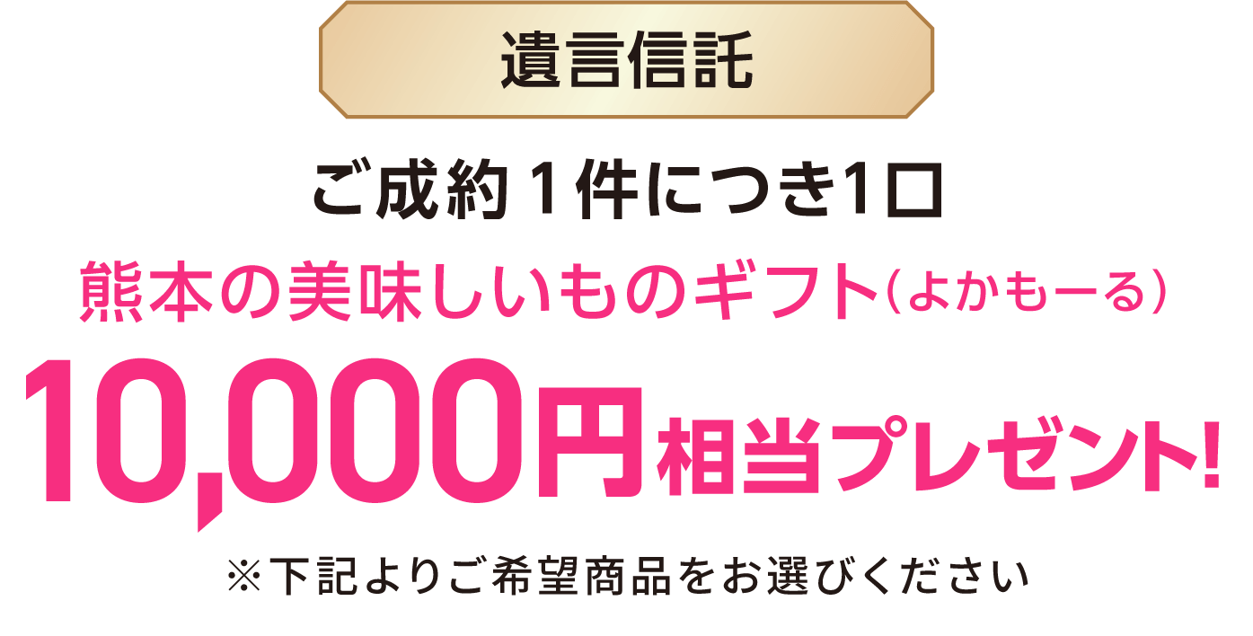 遺言信託ご成約1件につき1口熊本の美味しいものギフト（よかもーる）10,000円相当プレゼント！※下記よりご希望商品をお選びください