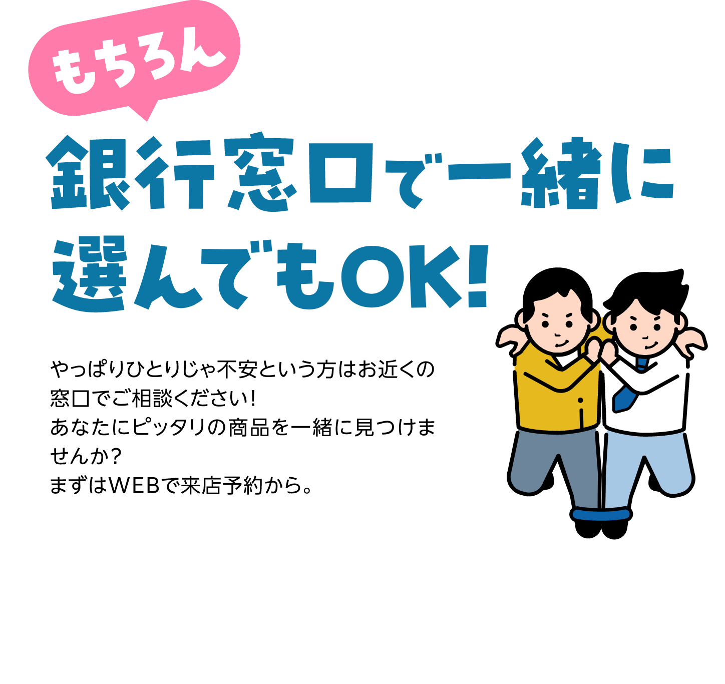 もちろん銀行窓口で一緒に選んでもOK!