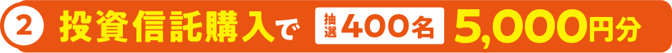 2.投資信託購入で抽選400名様に5,000円分