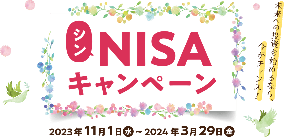 シンNISAキャンペーン　未来への投資を始めるなら、今がチャンス！2023年11月1日（水）～2024年3月29日（金）